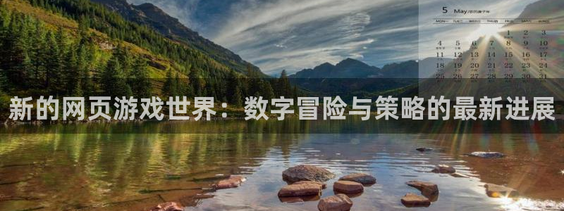 手机版奇亿娱乐客户端下载：新的网页游戏世界：数字冒险与策略的