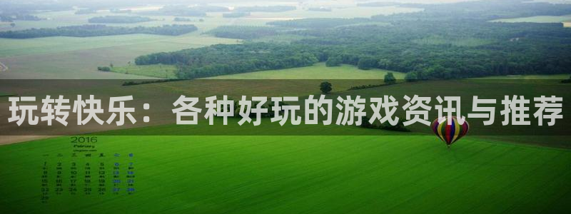 奇亿娱乐测速登陆：玩转快乐：各种好玩的游戏资讯与推荐